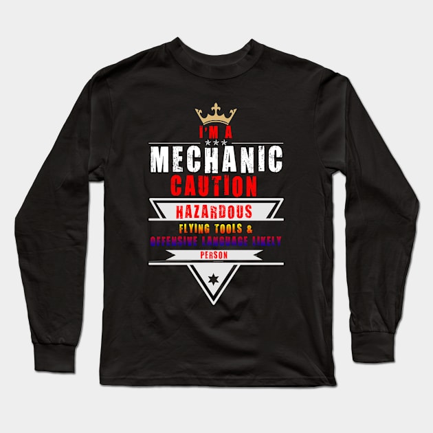 I'M A MECHANIC CAUTION HAZARDOUS PERSON FLYING TOOLS AND OFFENSIVE LANGUAGE LIKELY Long Sleeve T-Shirt by cleopatracharm